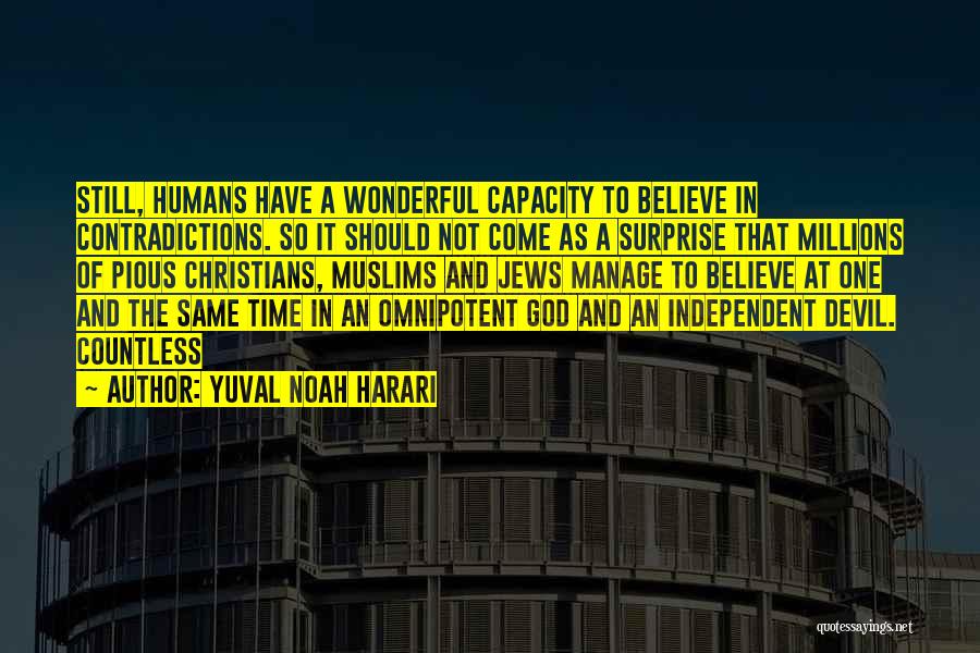 Yuval Noah Harari Quotes: Still, Humans Have A Wonderful Capacity To Believe In Contradictions. So It Should Not Come As A Surprise That Millions