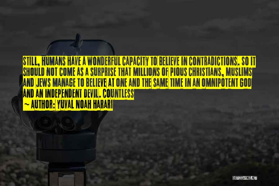 Yuval Noah Harari Quotes: Still, Humans Have A Wonderful Capacity To Believe In Contradictions. So It Should Not Come As A Surprise That Millions