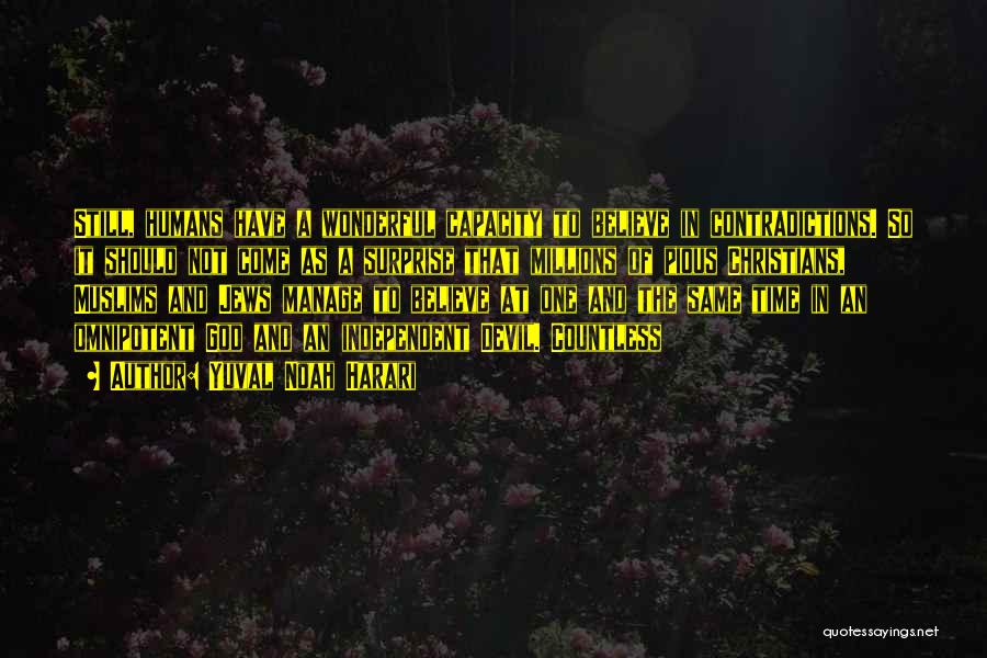 Yuval Noah Harari Quotes: Still, Humans Have A Wonderful Capacity To Believe In Contradictions. So It Should Not Come As A Surprise That Millions