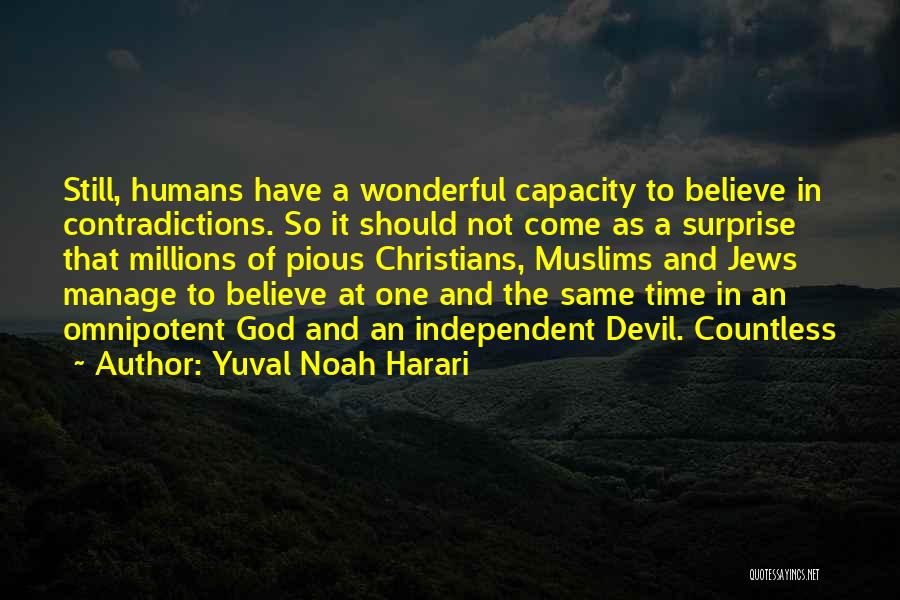 Yuval Noah Harari Quotes: Still, Humans Have A Wonderful Capacity To Believe In Contradictions. So It Should Not Come As A Surprise That Millions