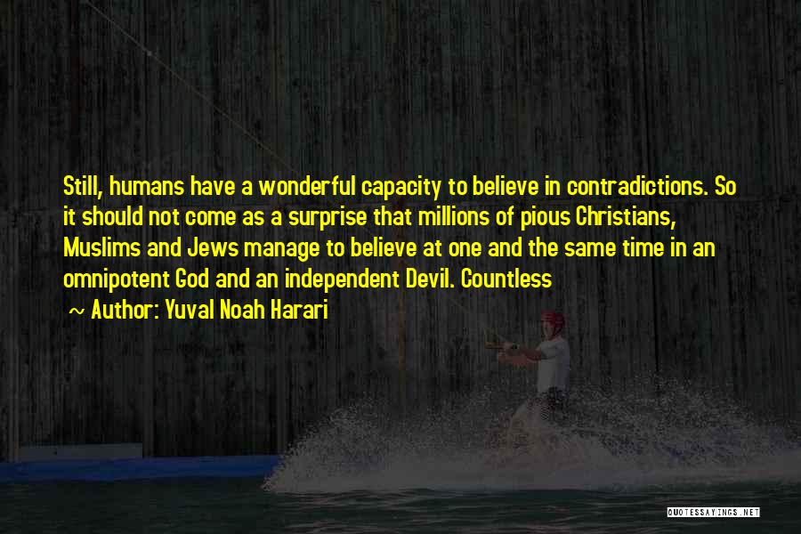 Yuval Noah Harari Quotes: Still, Humans Have A Wonderful Capacity To Believe In Contradictions. So It Should Not Come As A Surprise That Millions