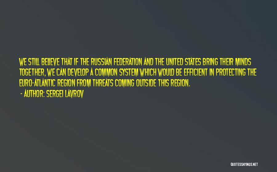 Sergei Lavrov Quotes: We Still Believe That If The Russian Federation And The United States Bring Their Minds Together, We Can Develop A