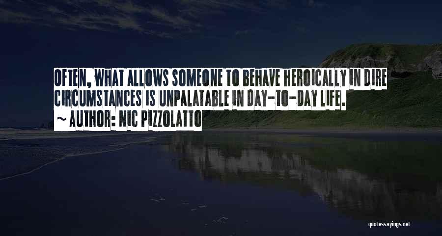 Nic Pizzolatto Quotes: Often, What Allows Someone To Behave Heroically In Dire Circumstances Is Unpalatable In Day-to-day Life.