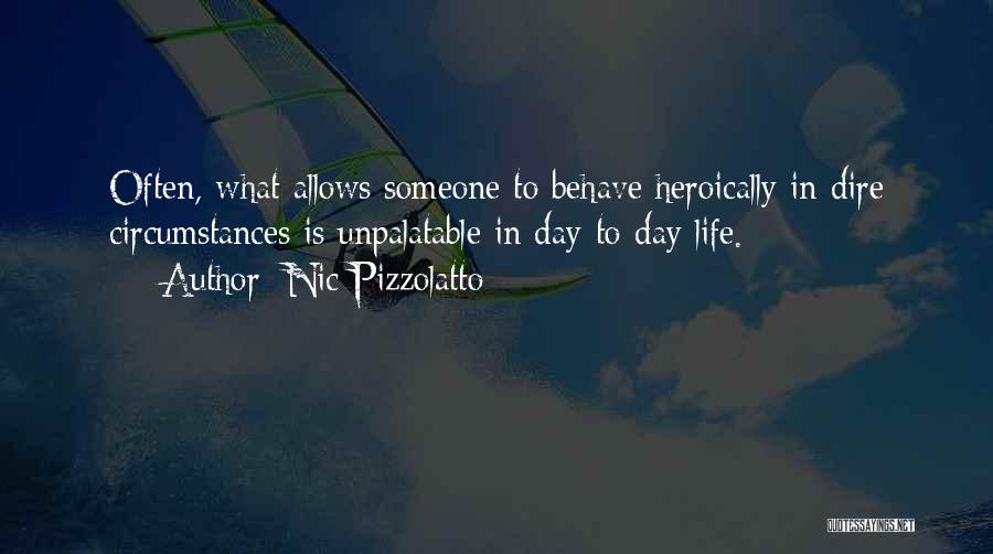 Nic Pizzolatto Quotes: Often, What Allows Someone To Behave Heroically In Dire Circumstances Is Unpalatable In Day-to-day Life.