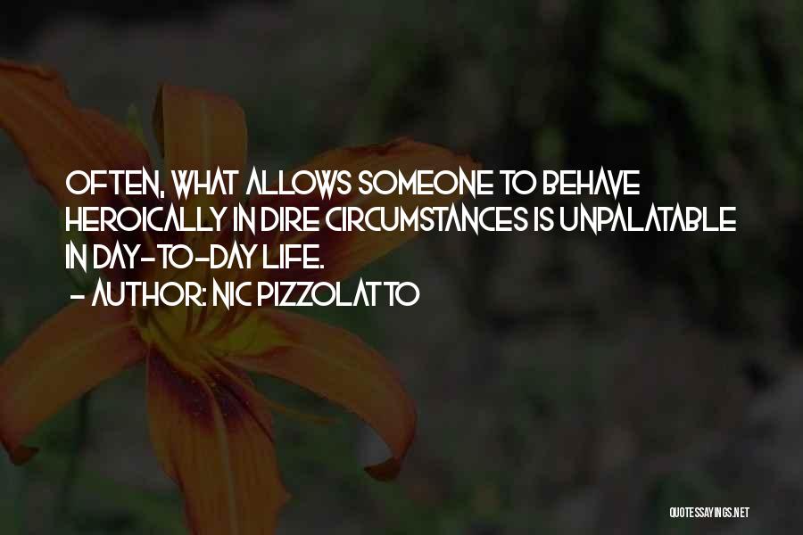 Nic Pizzolatto Quotes: Often, What Allows Someone To Behave Heroically In Dire Circumstances Is Unpalatable In Day-to-day Life.