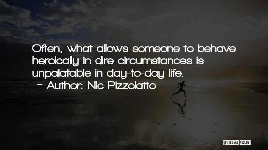 Nic Pizzolatto Quotes: Often, What Allows Someone To Behave Heroically In Dire Circumstances Is Unpalatable In Day-to-day Life.