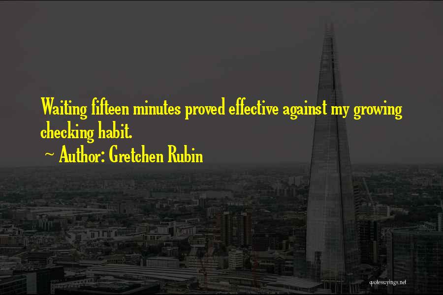 Gretchen Rubin Quotes: Waiting Fifteen Minutes Proved Effective Against My Growing Checking Habit.