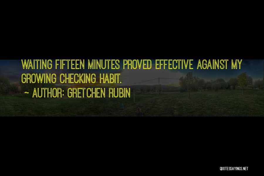 Gretchen Rubin Quotes: Waiting Fifteen Minutes Proved Effective Against My Growing Checking Habit.