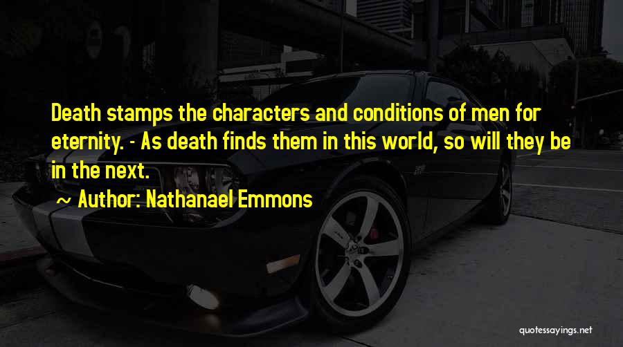 Nathanael Emmons Quotes: Death Stamps The Characters And Conditions Of Men For Eternity. - As Death Finds Them In This World, So Will