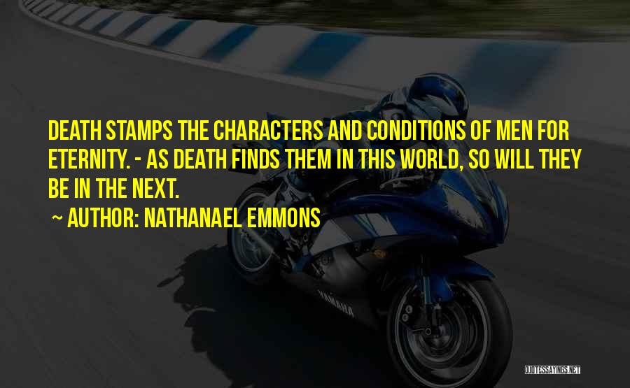 Nathanael Emmons Quotes: Death Stamps The Characters And Conditions Of Men For Eternity. - As Death Finds Them In This World, So Will