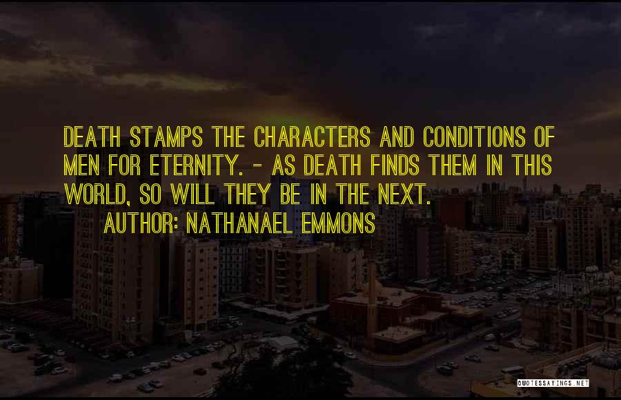 Nathanael Emmons Quotes: Death Stamps The Characters And Conditions Of Men For Eternity. - As Death Finds Them In This World, So Will