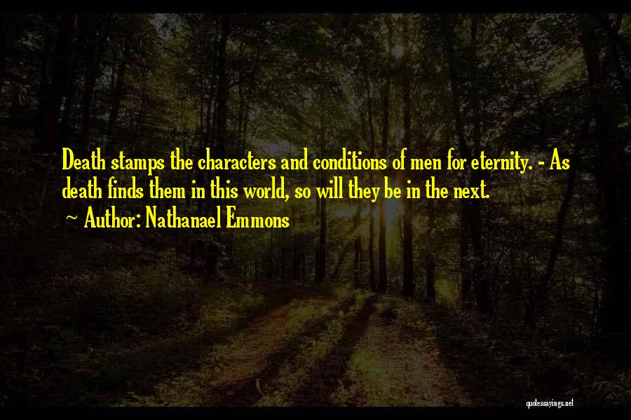 Nathanael Emmons Quotes: Death Stamps The Characters And Conditions Of Men For Eternity. - As Death Finds Them In This World, So Will