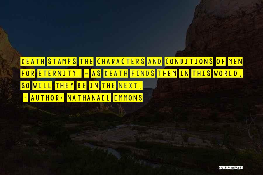 Nathanael Emmons Quotes: Death Stamps The Characters And Conditions Of Men For Eternity. - As Death Finds Them In This World, So Will