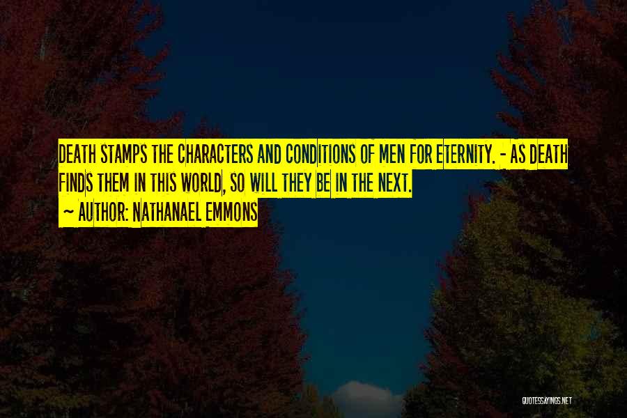 Nathanael Emmons Quotes: Death Stamps The Characters And Conditions Of Men For Eternity. - As Death Finds Them In This World, So Will