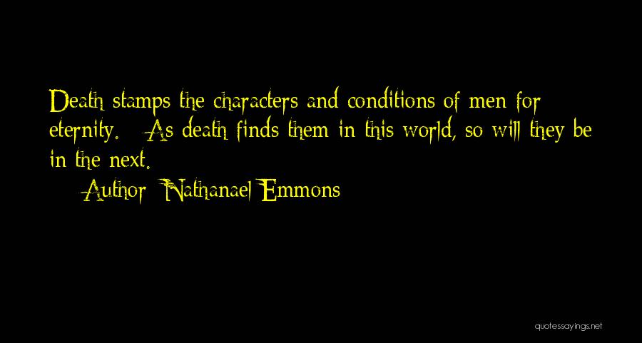 Nathanael Emmons Quotes: Death Stamps The Characters And Conditions Of Men For Eternity. - As Death Finds Them In This World, So Will