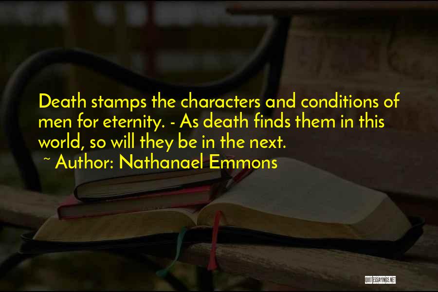 Nathanael Emmons Quotes: Death Stamps The Characters And Conditions Of Men For Eternity. - As Death Finds Them In This World, So Will