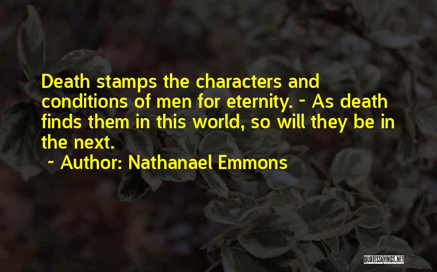 Nathanael Emmons Quotes: Death Stamps The Characters And Conditions Of Men For Eternity. - As Death Finds Them In This World, So Will