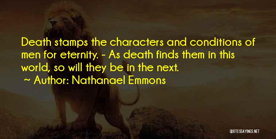 Nathanael Emmons Quotes: Death Stamps The Characters And Conditions Of Men For Eternity. - As Death Finds Them In This World, So Will