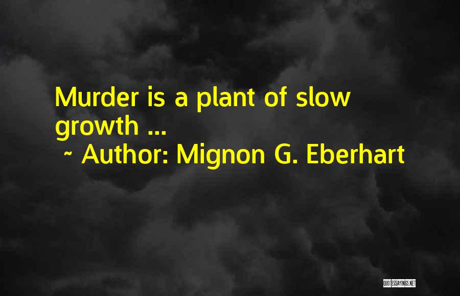 Mignon G. Eberhart Quotes: Murder Is A Plant Of Slow Growth ...