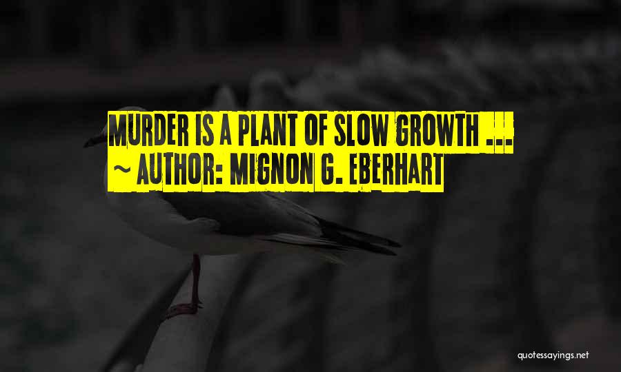 Mignon G. Eberhart Quotes: Murder Is A Plant Of Slow Growth ...