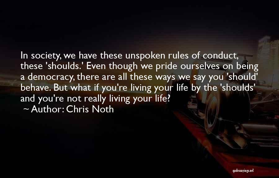 Chris Noth Quotes: In Society, We Have These Unspoken Rules Of Conduct, These 'shoulds.' Even Though We Pride Ourselves On Being A Democracy,