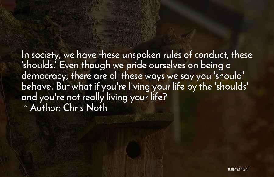 Chris Noth Quotes: In Society, We Have These Unspoken Rules Of Conduct, These 'shoulds.' Even Though We Pride Ourselves On Being A Democracy,