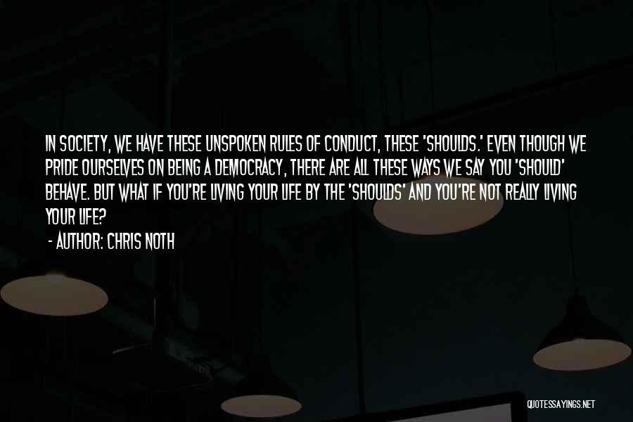 Chris Noth Quotes: In Society, We Have These Unspoken Rules Of Conduct, These 'shoulds.' Even Though We Pride Ourselves On Being A Democracy,