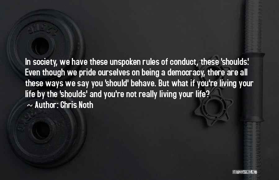 Chris Noth Quotes: In Society, We Have These Unspoken Rules Of Conduct, These 'shoulds.' Even Though We Pride Ourselves On Being A Democracy,