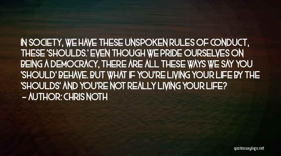 Chris Noth Quotes: In Society, We Have These Unspoken Rules Of Conduct, These 'shoulds.' Even Though We Pride Ourselves On Being A Democracy,