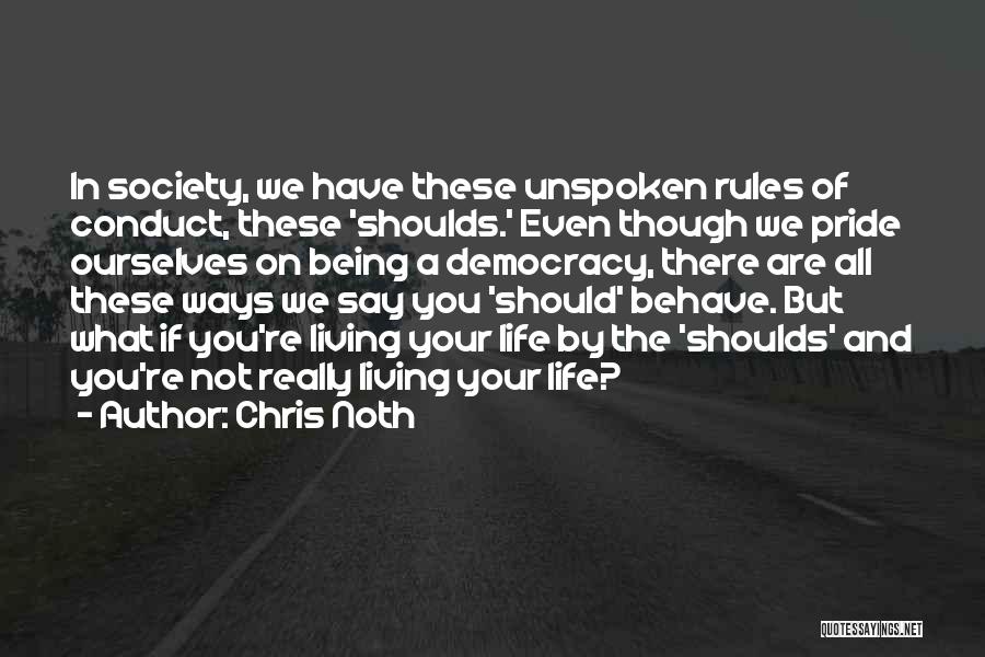 Chris Noth Quotes: In Society, We Have These Unspoken Rules Of Conduct, These 'shoulds.' Even Though We Pride Ourselves On Being A Democracy,