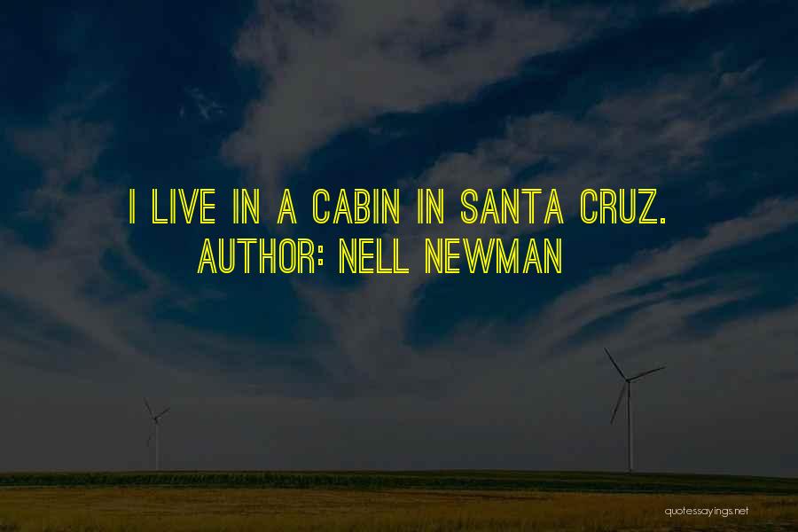Nell Newman Quotes: I Live In A Cabin In Santa Cruz.