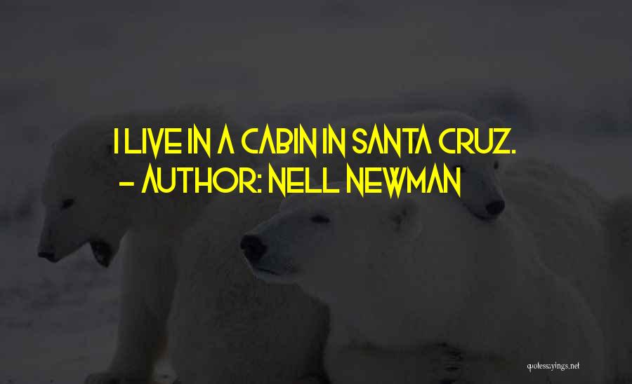 Nell Newman Quotes: I Live In A Cabin In Santa Cruz.
