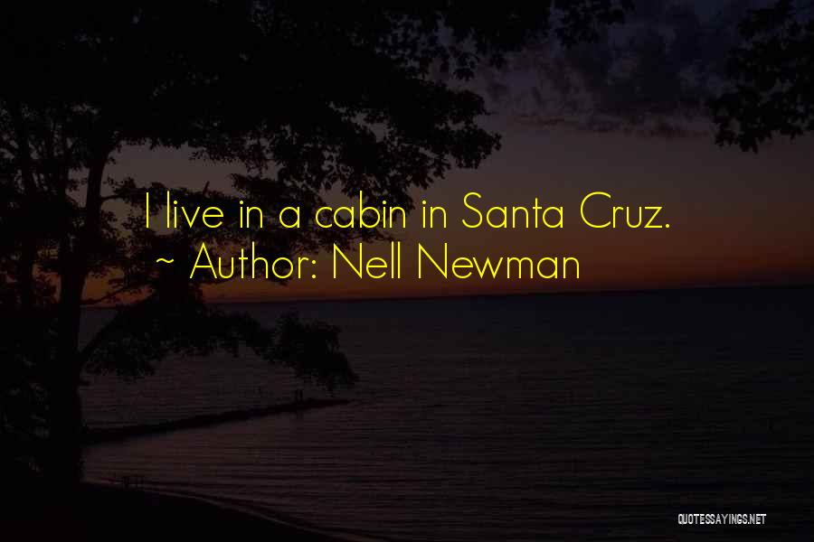 Nell Newman Quotes: I Live In A Cabin In Santa Cruz.