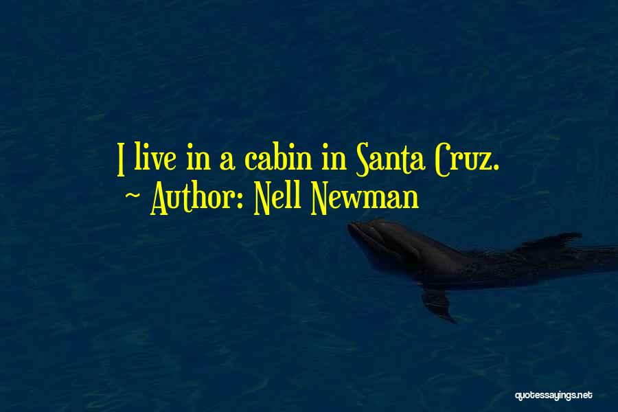 Nell Newman Quotes: I Live In A Cabin In Santa Cruz.