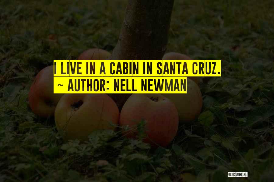 Nell Newman Quotes: I Live In A Cabin In Santa Cruz.