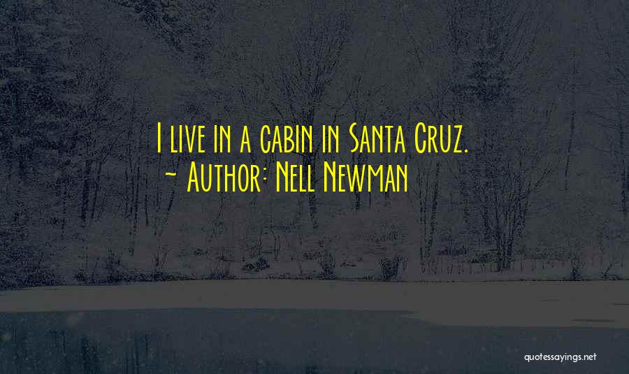 Nell Newman Quotes: I Live In A Cabin In Santa Cruz.