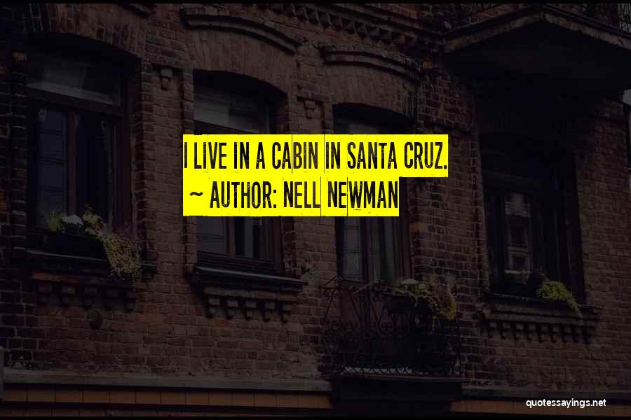 Nell Newman Quotes: I Live In A Cabin In Santa Cruz.
