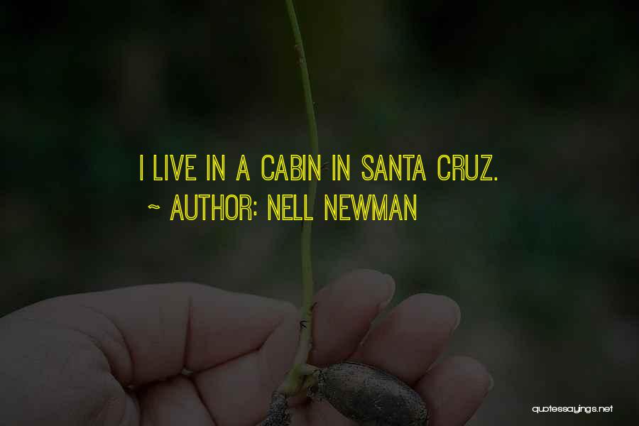 Nell Newman Quotes: I Live In A Cabin In Santa Cruz.