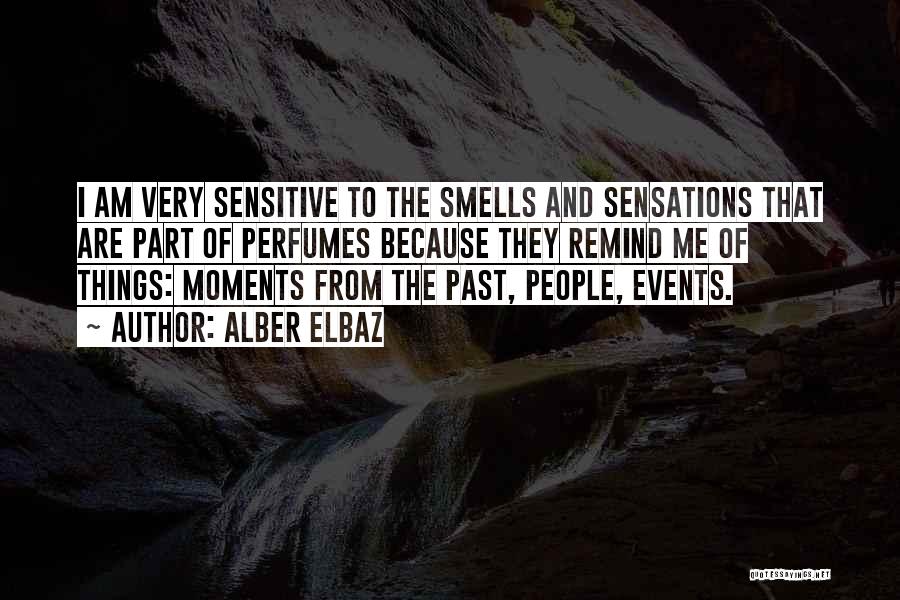 Alber Elbaz Quotes: I Am Very Sensitive To The Smells And Sensations That Are Part Of Perfumes Because They Remind Me Of Things: