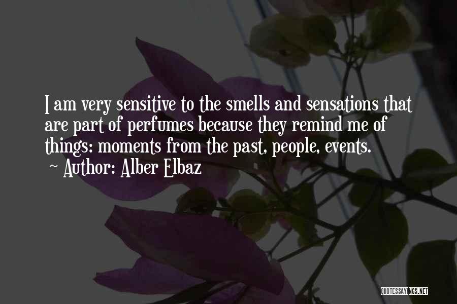 Alber Elbaz Quotes: I Am Very Sensitive To The Smells And Sensations That Are Part Of Perfumes Because They Remind Me Of Things: