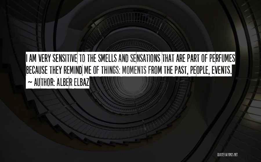 Alber Elbaz Quotes: I Am Very Sensitive To The Smells And Sensations That Are Part Of Perfumes Because They Remind Me Of Things: