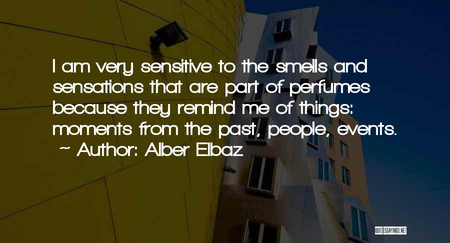 Alber Elbaz Quotes: I Am Very Sensitive To The Smells And Sensations That Are Part Of Perfumes Because They Remind Me Of Things: