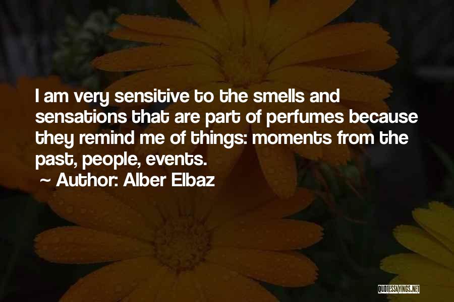 Alber Elbaz Quotes: I Am Very Sensitive To The Smells And Sensations That Are Part Of Perfumes Because They Remind Me Of Things: