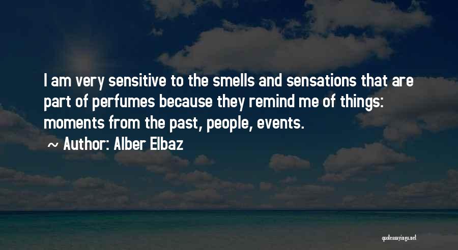 Alber Elbaz Quotes: I Am Very Sensitive To The Smells And Sensations That Are Part Of Perfumes Because They Remind Me Of Things: