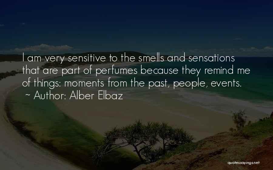 Alber Elbaz Quotes: I Am Very Sensitive To The Smells And Sensations That Are Part Of Perfumes Because They Remind Me Of Things: