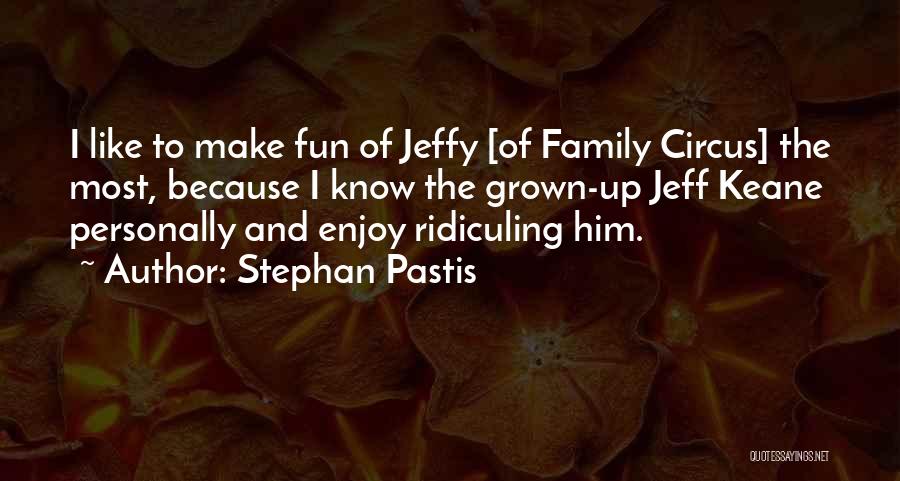 Stephan Pastis Quotes: I Like To Make Fun Of Jeffy [of Family Circus] The Most, Because I Know The Grown-up Jeff Keane Personally