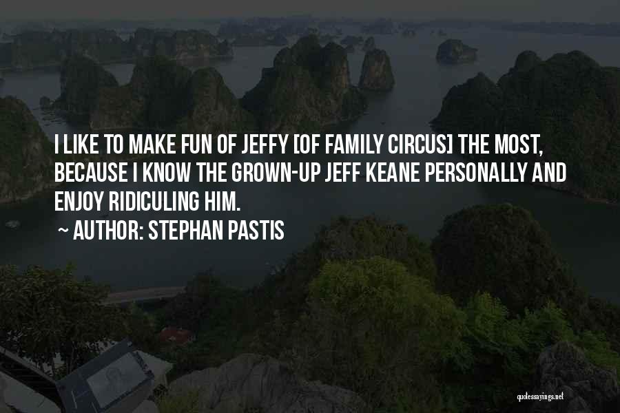 Stephan Pastis Quotes: I Like To Make Fun Of Jeffy [of Family Circus] The Most, Because I Know The Grown-up Jeff Keane Personally