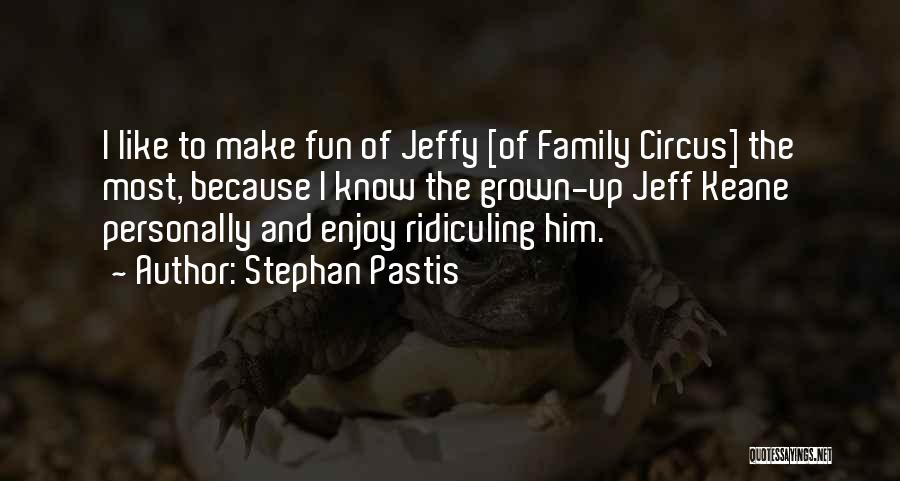 Stephan Pastis Quotes: I Like To Make Fun Of Jeffy [of Family Circus] The Most, Because I Know The Grown-up Jeff Keane Personally