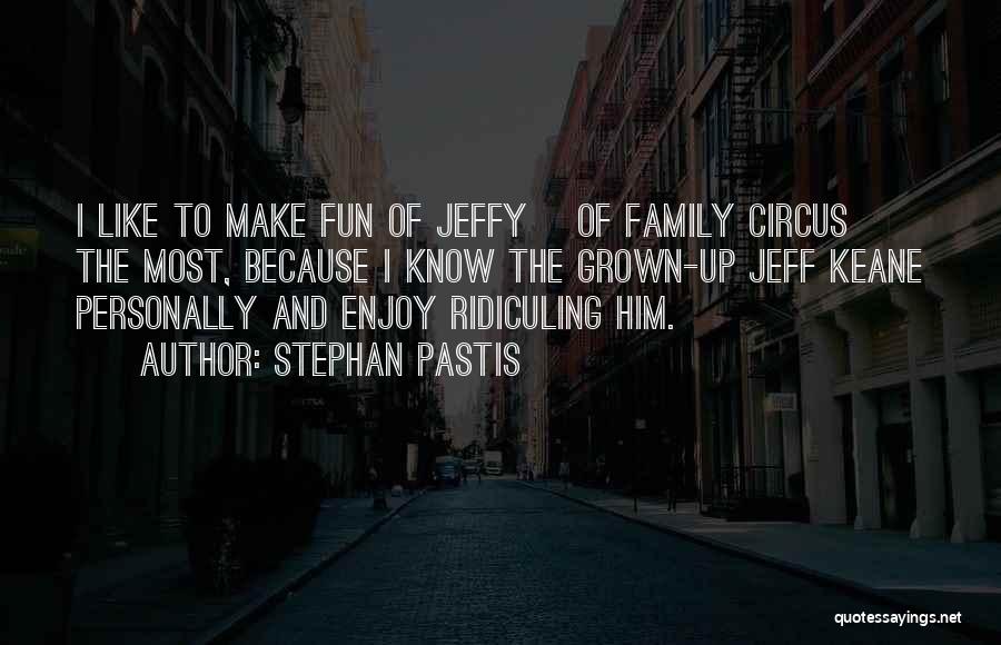 Stephan Pastis Quotes: I Like To Make Fun Of Jeffy [of Family Circus] The Most, Because I Know The Grown-up Jeff Keane Personally