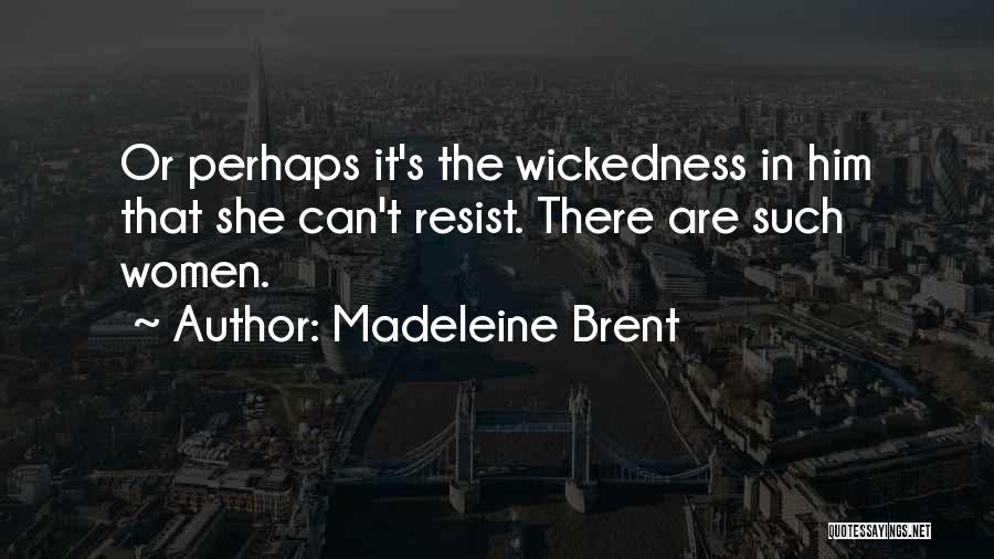 Madeleine Brent Quotes: Or Perhaps It's The Wickedness In Him That She Can't Resist. There Are Such Women.